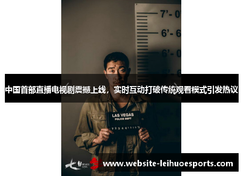中国首部直播电视剧震撼上线，实时互动打破传统观看模式引发热议